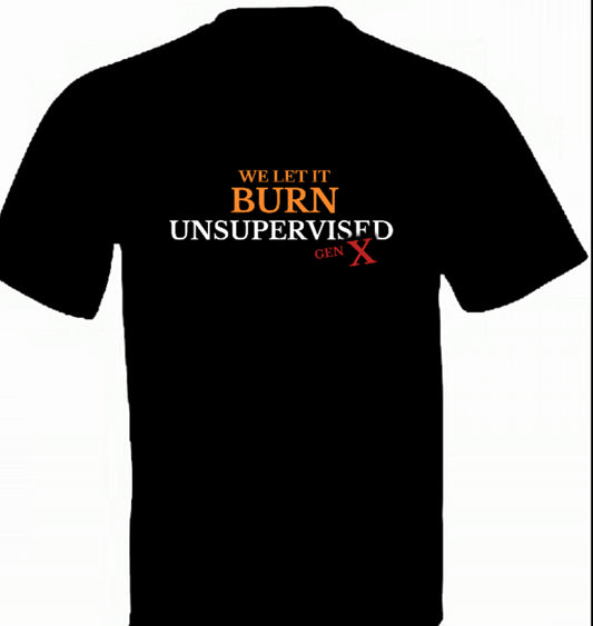 We let it Burn Unsupervised Gen X Front and Back Print